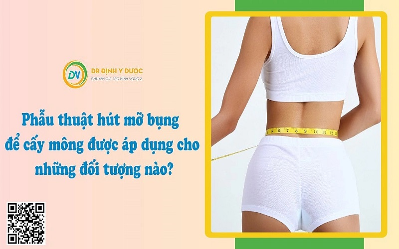 Phẫu thuật hút mỡ bụng cấy mông được áp dụng cho những đối tượng nào?