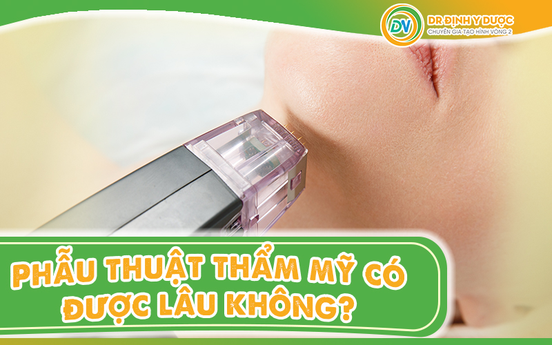 Phẫu thuật thẩm mỹ có được lâu không?