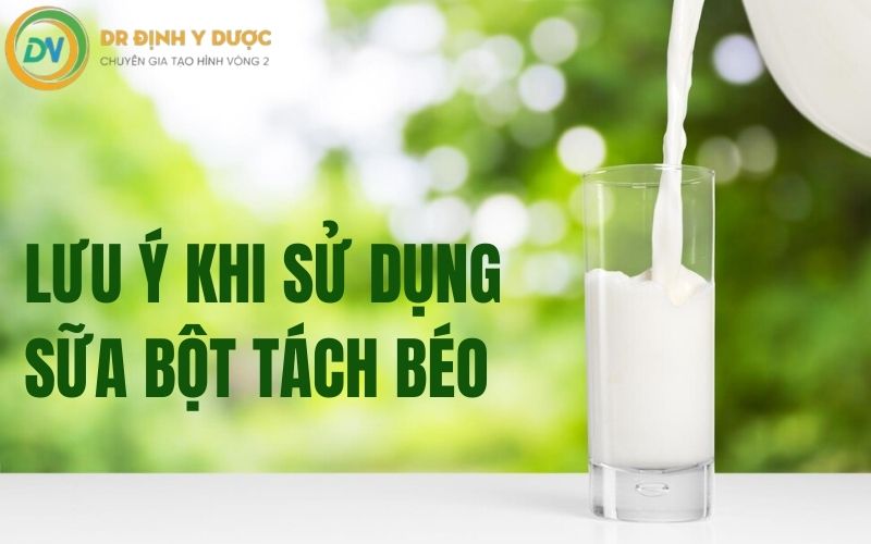 lưu ý khi sử dụng sữa bột tách béo