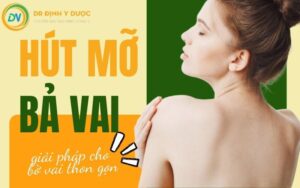 Hút Mỡ Bả Vai: Quy Trình Và Chi Phí Hút Mỡ - Giải Pháp Cho Bờ Vai Thon Gọn