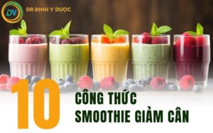 Gợi Ý 10 Công Thức Smoothies Giảm Cân Đơn Giản Hiệu Quả Tại Nhà